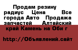 Продам резину 17 радиус  › Цена ­ 23 - Все города Авто » Продажа запчастей   . Алтайский край,Камень-на-Оби г.